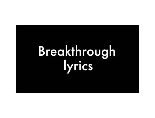 ​breakthrough en Lyrics [​ghoulshorizon]