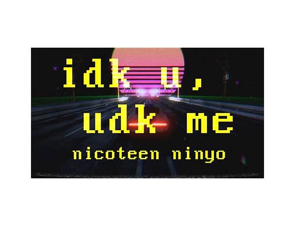 ​idk u, udk me en Lyrics [Nicoteen Ninyo]