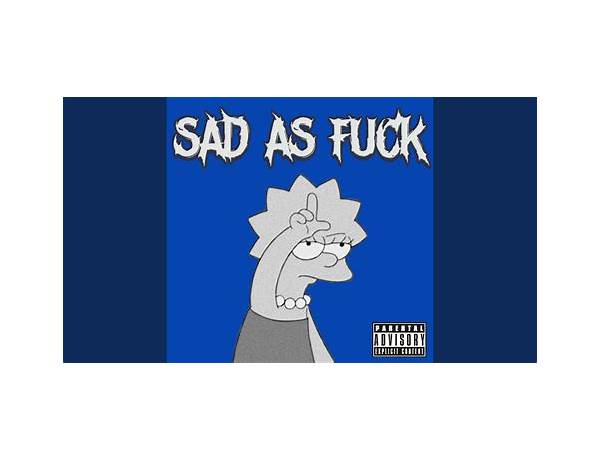 Artist: SAD AS FUCK, musical term