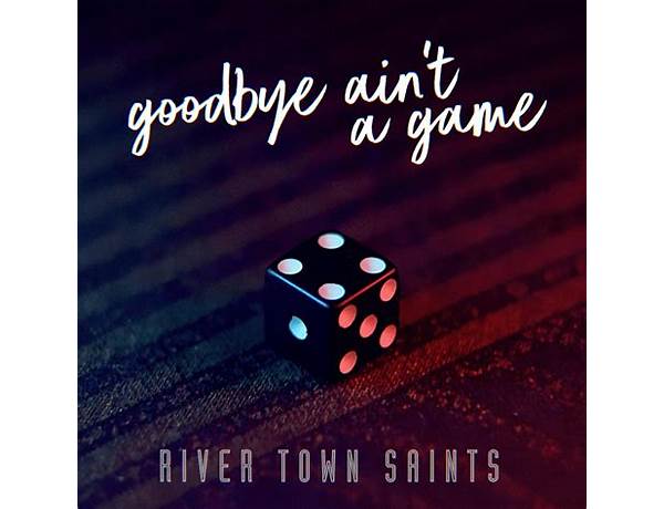 Goodbye Ain\'t a Game en Lyrics [River Town Saints]