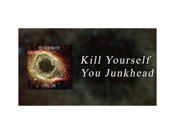 Kill Yourself You Junkhead en Lyrics [The Howling Eye]