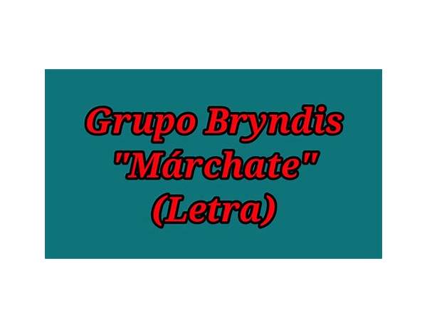 Márchate es Lyrics [Grupo Bryndis]