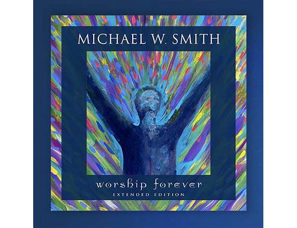 Michael W. Smith releases the Extended Edition of his album WORSHIP FOREVER!