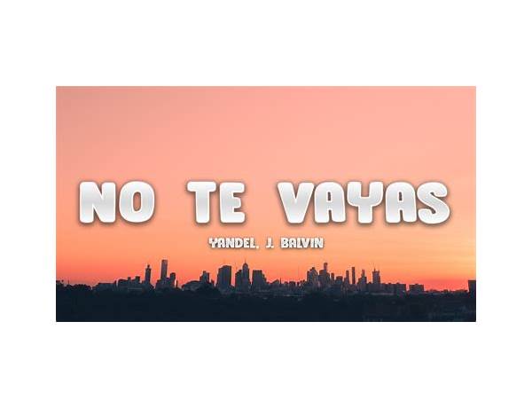 No Te Vayas en Lyrics [Yandel (Ft. J Balvin)]