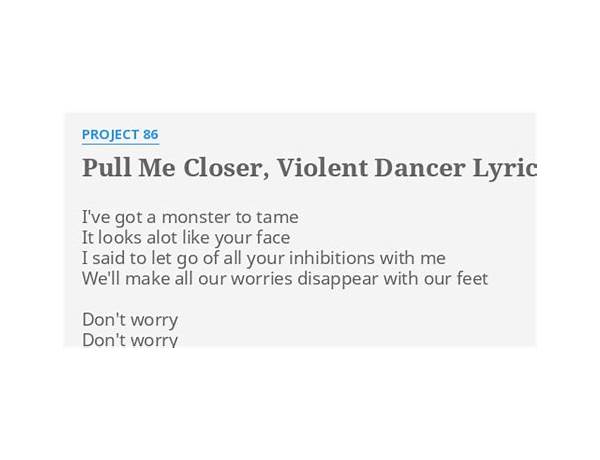 Pull Me Closer, Violent Dancer en Lyrics [Project 86]