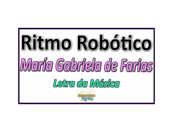 Ritmo Robótico es Lyrics [Maria Gabriela de Faria]