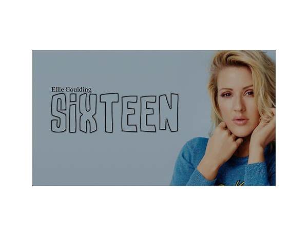 Sixteen it Lyrics [Ellie Goulding]