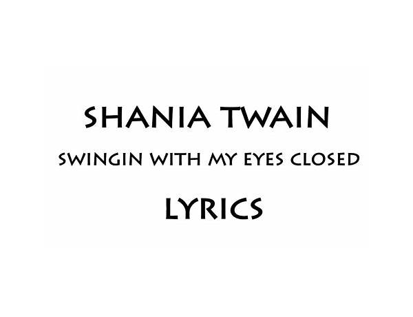 Swingin\' With My Eyes Closed en Lyrics [Shania Twain]