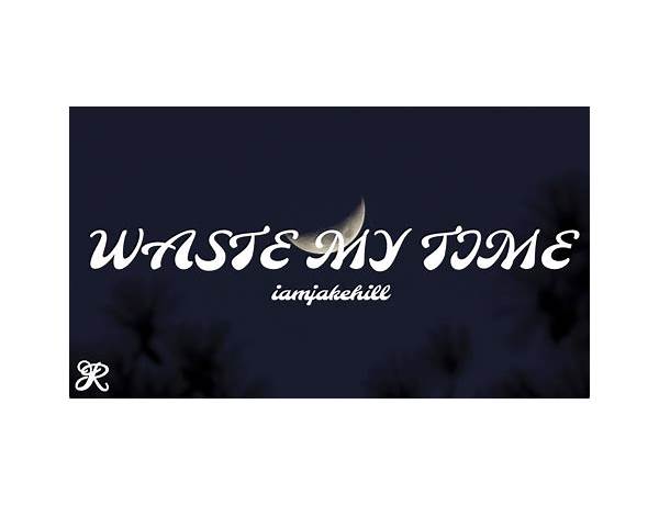 WASTE MY TIME en Lyrics [EMI]