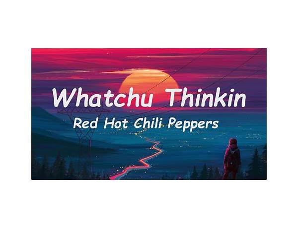 Whatchu Thinkin\' pt Lyrics [Red Hot Chili Peppers]