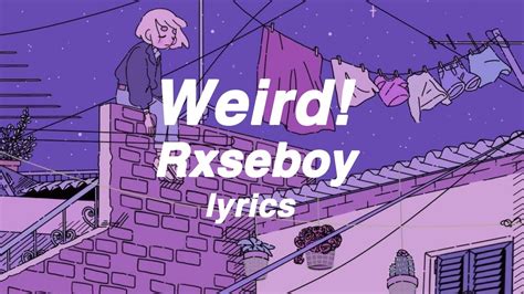 ​weird! lyrics [Rxseboy]