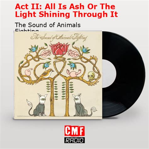 Act II: All Is Ash or the Light Shining Through It lyrics [The Sound of Animals Fighting]