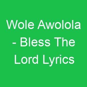 Bless The Lord lyrics [Wole Awolola]