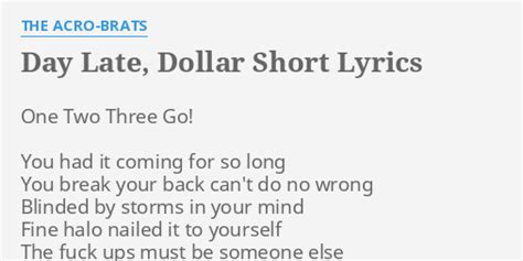 Day Late, Dollar Short lyrics [The Acro-Brats]