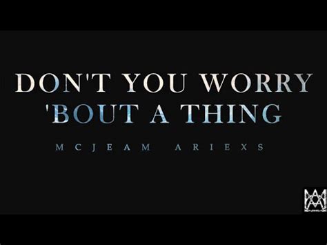 Don't You Worry 'Bout A Thing lyrics [Mcjeam Ariexs]