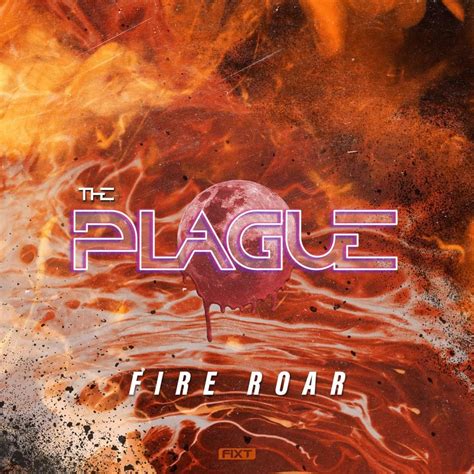 Fire Roar lyrics [The Plague (FiXT)]