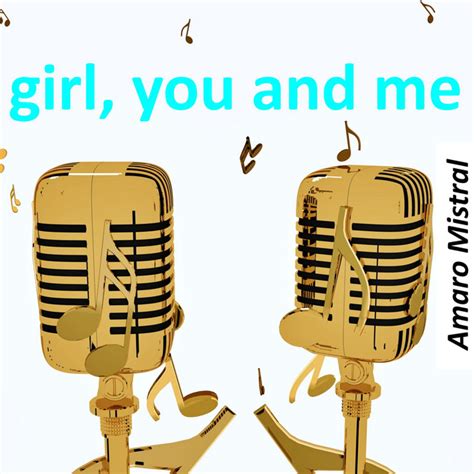 Girl, you and me lyrics [Amaro Mistral]