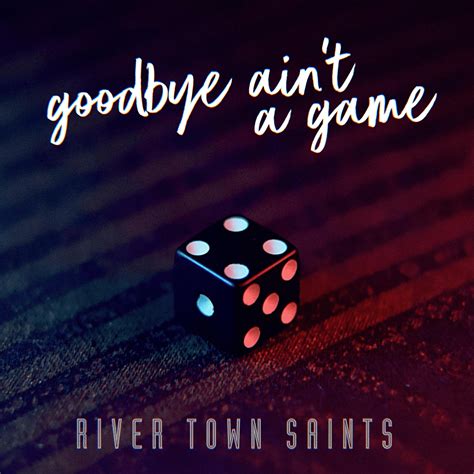 Goodbye Ain't a Game lyrics [River Town Saints]