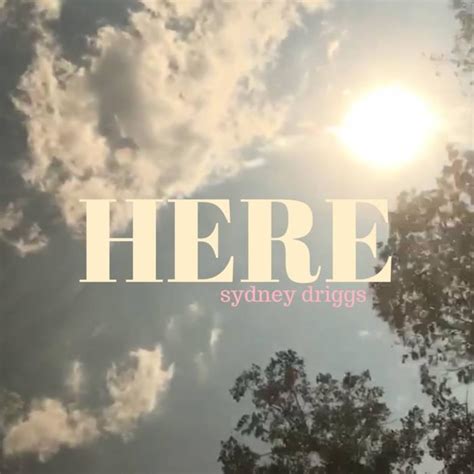 Here lyrics [Sydney Driggs]