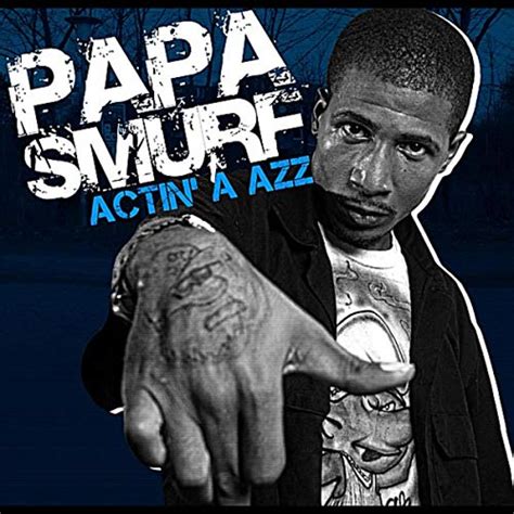 I'm a Act a Azz lyrics [Papa Smurf]