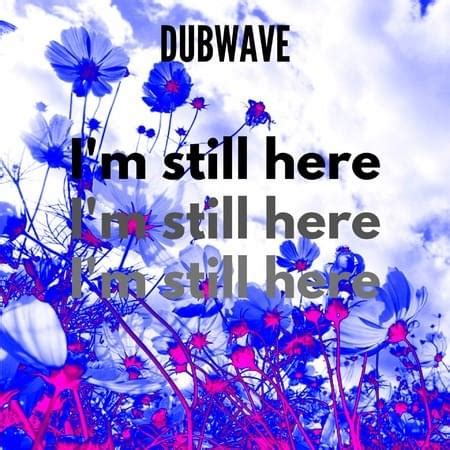 I'm still here lyrics [Dubwave]