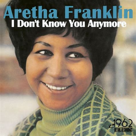 I Don't Know You Anymore lyrics [Aretha Franklin]