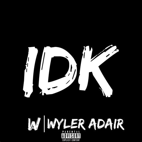 IDK lyrics [Wyler Adair]