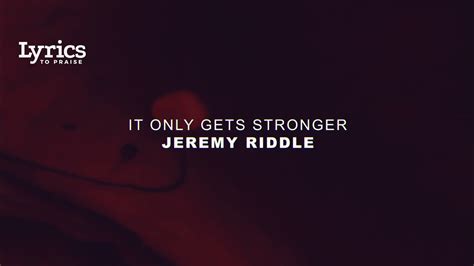 It Only Gets Stronger lyrics [Jeremy Riddle]