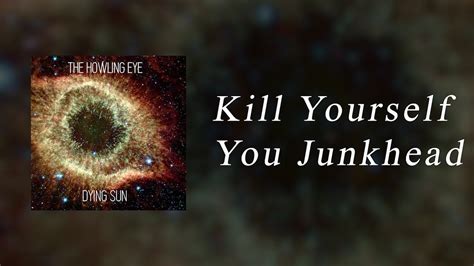 Kill Yourself You Junkhead lyrics [The Howling Eye]