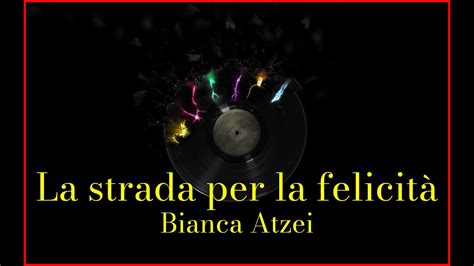 La strada per la felicità lyrics [Bianca Atzei]