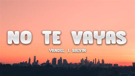 No Te Vayas lyrics [Yandel (Ft. J Balvin)]