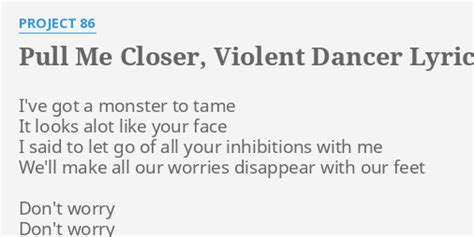 Pull Me Closer, Violent Dancer lyrics [Project 86]