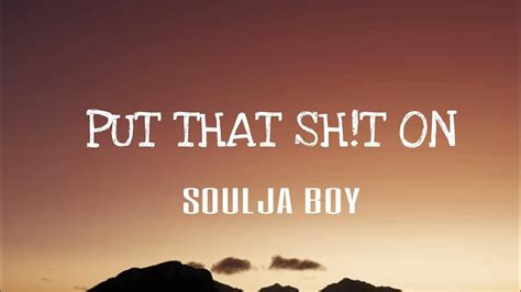 Put That Shit On lyrics [Soulja Boy]