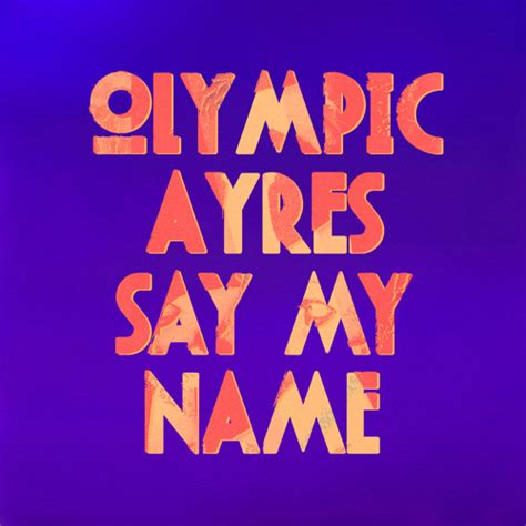Say My Name lyrics [Olympic Ayres]