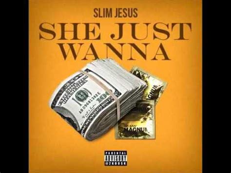 She Just Wanna lyrics [Slim Jesus]