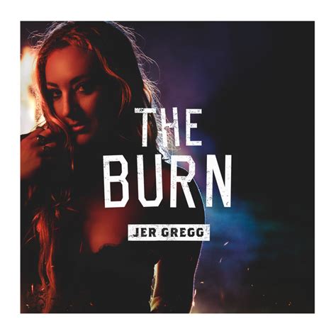 The Burn lyrics [Jer Gregg]