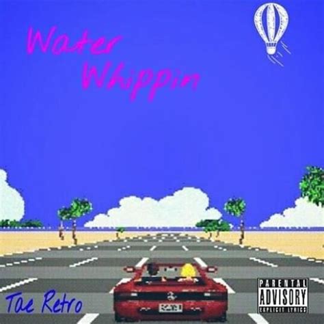 Water Whippin 2 lyrics [Tae Retro]