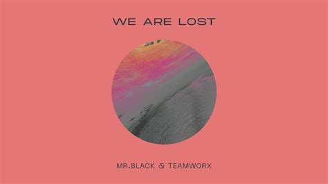 We Are Lost lyrics [MR.BLACK & Teamworx]