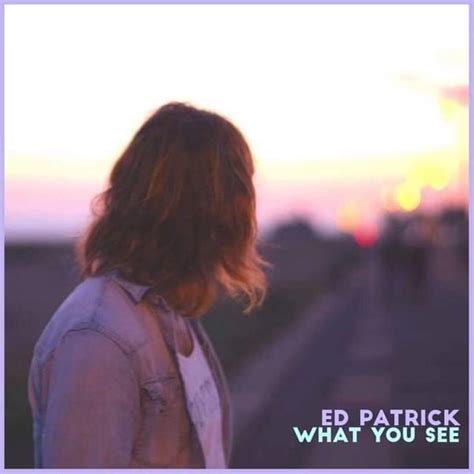 What You See lyrics [Ed Patrick]