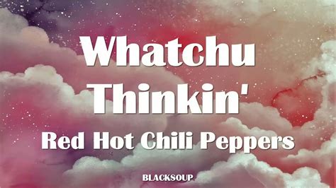 Whatchu Thinkin' lyrics [Red Hot Chili Peppers]