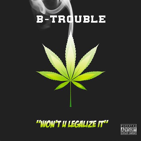 Won't U Legalize It lyrics [B-Trouble]