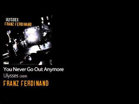 You Never Go Out Anymore lyrics [Franz Ferdinand]