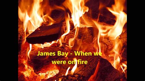 When We Were on Fire performed by James Bay alternate